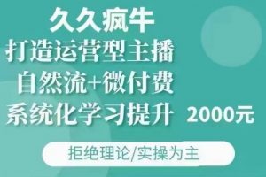 久久疯牛·自然流+微付费(12月23更新)打造运营型主播，包11月+12月-识享社