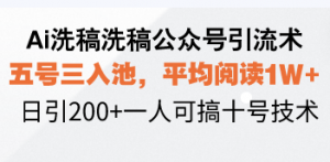 Ai洗稿洗稿公众号引流术,五号三入池,平均阅读1W+,日引200+一人可搞...-识享社