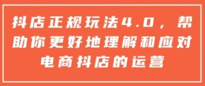 抖店正规玩法4.0，帮助你更好地理解和应对电商抖店的运营-识享社