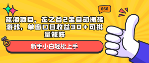 蓝海项目，龙之谷2全自动搬砖游戏，单窗口日收益30＋可批量矩阵-识享社