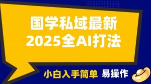 2025国学最新全AI打法，月入3w+，客户主动加你，小白可无脑操作！-识享社