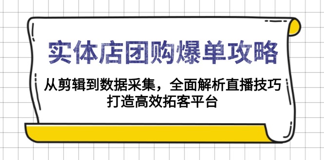 实体店-团购爆单攻略:从剪辑到数据采集,全面解析直播技巧,打造高效… - 识享社-识享社