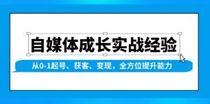 自媒体成长实战经验，从0-1起号、获客、变现，全方位提升能力-识享社