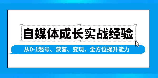 自媒体成长实战经验，从0-1起号、获客、变现，全方位提升能力 - 识享社-识享社