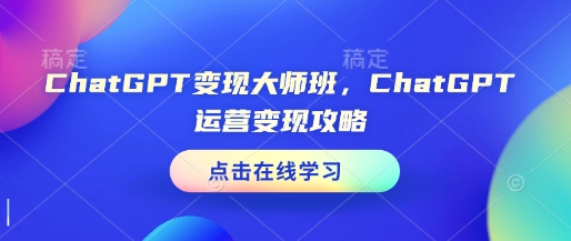 ChatGPT变现大师班，ChatGPT运营变现攻略 - 识享社-识享社