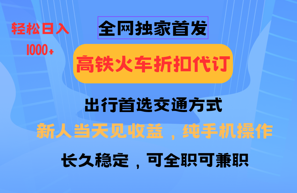 全网独家首发 全国高铁火车折扣代订 新手当日变现 纯手机操作 日入1000+ - 识享社-识享社