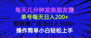 每天几分钟发条朋友圈 单号每天日入200+ 矩阵推广玩法日入3000+ 操作简...-识享社