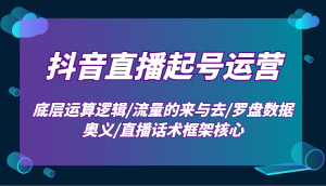 抖音直播起号运营:底层运算逻辑/流量的来与去/罗盘数据奥义/直播话术框架核心-识享社