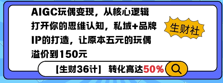AIGC玩偶变现,从核心逻辑打开你的思维认知,私域+品牌IP的打造,让原本五元的玩偶溢价到150元 - 识享社-识享社