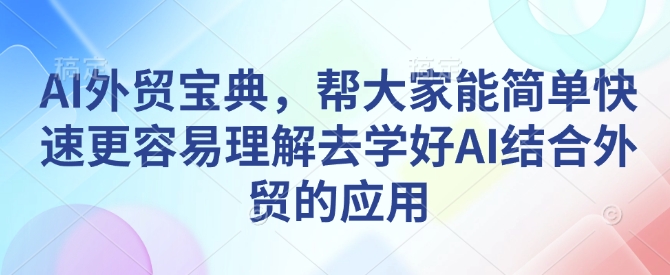 AI外贸宝典，帮大家能简单快速更容易理解去学好AI结合外贸的应用 - 识享社-识享社