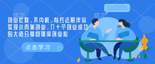 创业社群，不内耗，有方法陪伴你实现小而美创业，几十个创业成功的大佬分享自媒体创业心 - 识享社-识享社