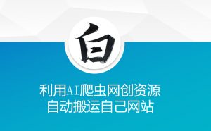 利用AI爬虫网创资源网自动搬运自己网站-识享社