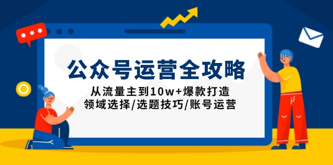 公众号运营全攻略:从流量主到10w+爆款打造,领域选择/选题技巧/账号运营 - 识享社-识享社