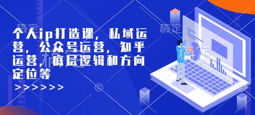 个人ip打造课，私域运营，公众号运营，知乎运营，底层逻辑和方向定位等 - 识享社-识享社
