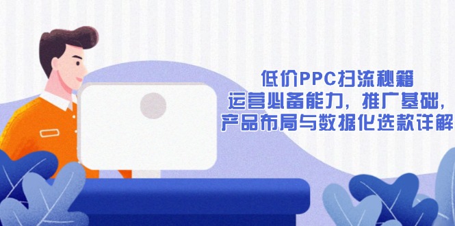 低价PPC扫流秘籍：运营必备能力, 推广基础, 产品布局与数据化选款详解 - 识享社-识享社