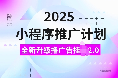 2025小程序推广计划,全新升级撸广告挂JI2.0玩法,日入多张,小白可做【揭秘】 - 识享社-识享社