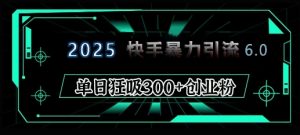 2025年快手6.0保姆级教程震撼来袭，单日狂吸300+精准创业粉-识享社