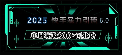 2025年快手6.0保姆级教程震撼来袭，单日狂吸300+精准创业粉 - 识享社-识享社