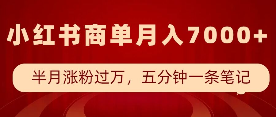 小红书商单最新玩法,半个月涨粉过万,五分钟一条笔记,月入7000+ - 识享社-识享社