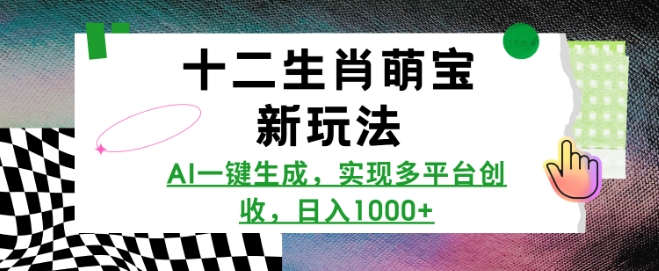 十二生肖萌宝新玩法，AI一键生成，实现多平台创收，日入多张 - 识享社-识享社