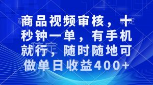 审核视频，十秒钟一单，有手机就行，随时随地可做单日收益400+-识享社