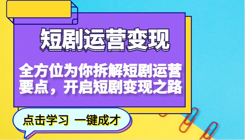 短剧运营变现，全方位为你拆解短剧运营要点，开启短剧变现之路 - 识享社-识享社