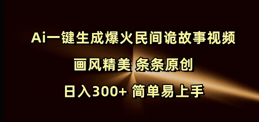 Ai一键生成爆火民间诡故事视频 画风精美 条条原创 日入300+ 简单易上手 - 识享社-识享社