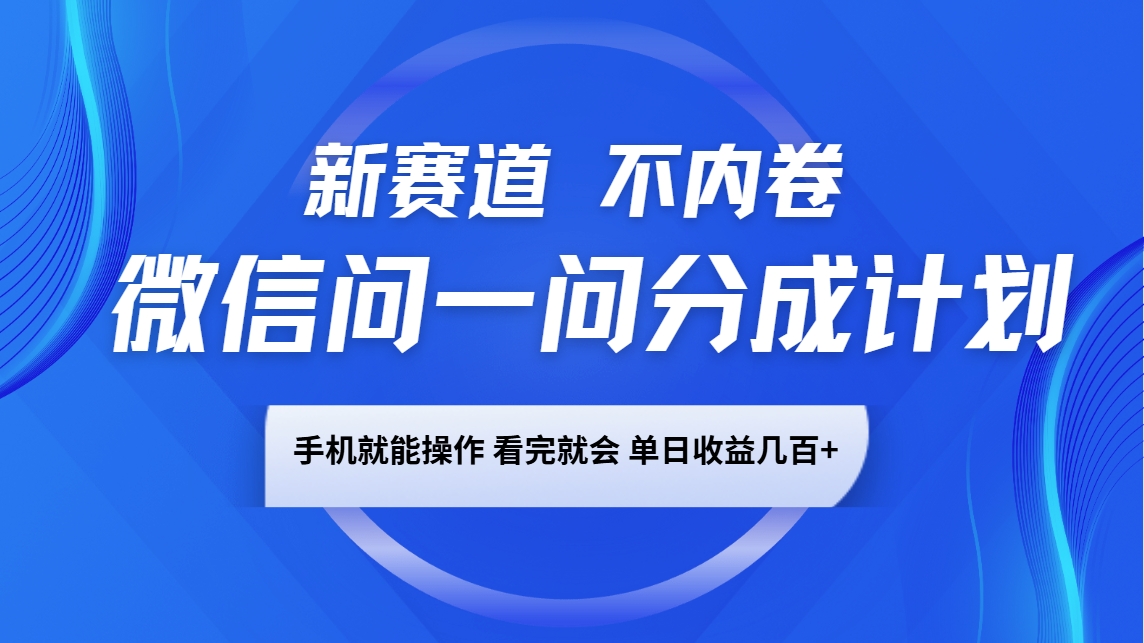 微信问一问分成计划,新赛道不内卷,长期稳定 手机就能操作,单日收益几百+ - 识享社-识享社