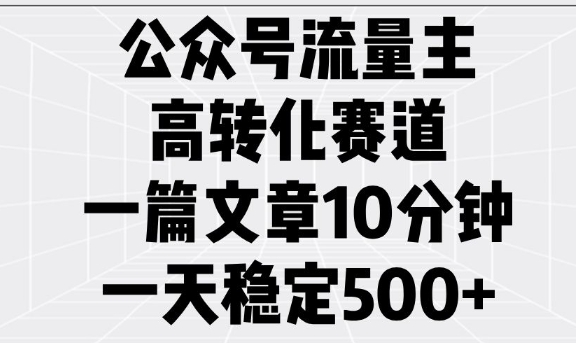 公众号流量主高转化赛道，一篇文章10分钟，一天稳定5张 - 识享社-识享社