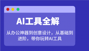 AI工具全解:从办公神器到创意设计,从基础到进阶,带你玩转AI工具-识享社