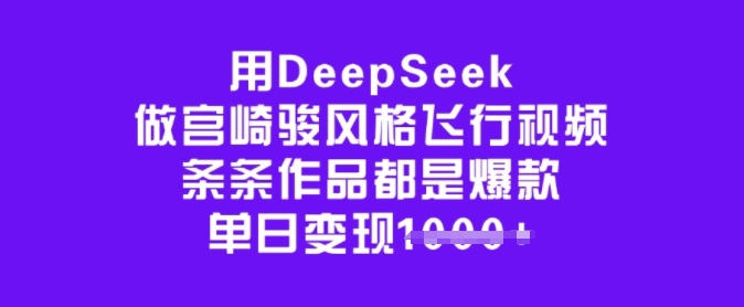 用DeepSeek做宫崎骏风格飞行视频，条条作品都是爆款，单日变现多张 - 识享社-识享社