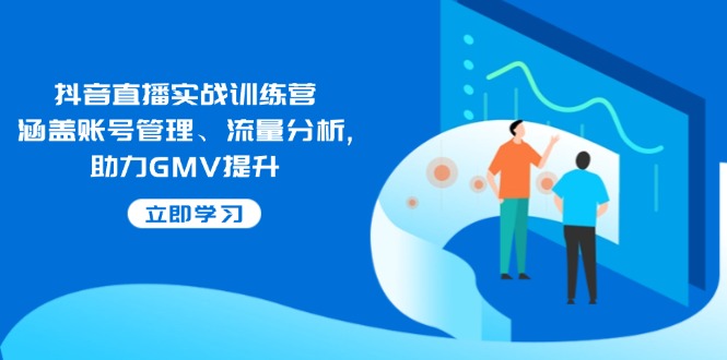 抖音直播实战训练营：涵盖账号管理、流量分析, 助力GMV提升 - 识享社-识享社