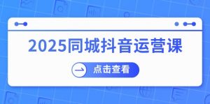 2025同城抖音运营课:涵盖实体店盈利,团购好处,助商家获取流量-识享社