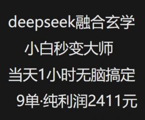抖音小红书deepseek融合玄学，纯小白秒变大师，当天1小时无脑搞定9单，纯利润上千-识享社