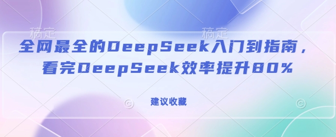全网最全的DeepSeek入门到指南,看完DeepSeek效率提升80%(建议收藏) - 识享社-识享社