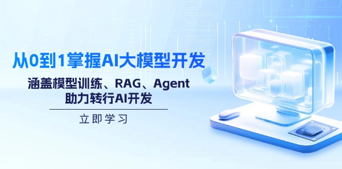 从0到1掌握AI大模型开发,涵盖模型训练、RAG、Agent,助力转行AI开发 - 识享社-识享社