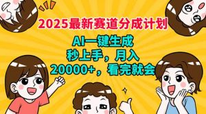 2025最新赛道分成计划，AI自动生成，秒上手 月入20000+，看完就会-识享社