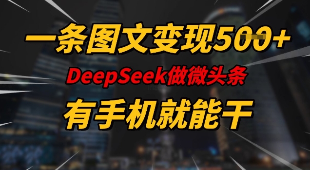 一条图文变现5张,DeeSeep微头条,有手机就能做 - 识享社-识享社