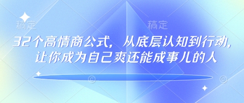 32个高情商公式,从底层认知到行动,让你成为自己爽还能成事儿的人,133节完整版 - 识享社-识享社