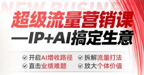 2025年超级流量营销课，IP+AI搞定生意，开启AI增收路径 直击业绩难题 拆解流量打法 放大个体价值 - 识享社-识享社