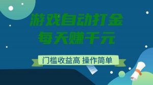 游戏自动打金，每天赚千元，门槛收益高，操作简单-识享社