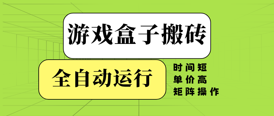 游戏盒子全自动搬砖，时间短、单价高，矩阵操作 - 识享社-识享社