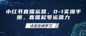 小红书直播运营，0-1实操手册，直播起号运营力-识享社