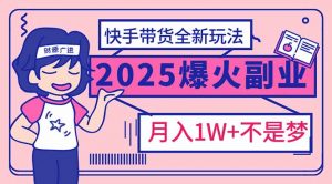 2025年爆红副业!快手带货全新玩法,月入1万加不是梦!-识享社
