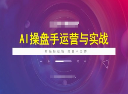 AI操盘手运营实战课程,布局短祝频,流量不会停 - 识享社-识享社