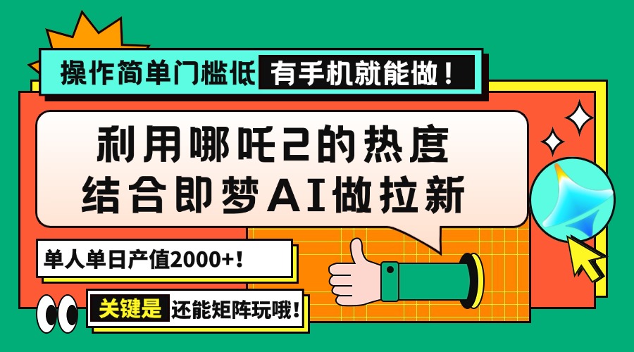 用哪吒2热度结合即梦AI做拉新，单日产值2000+，操作简单门槛低，有手机… - 识享社-识享社