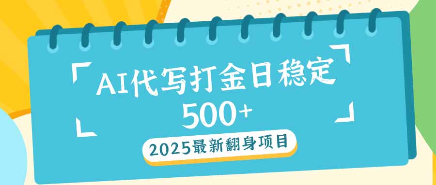 2025最新AI打金代写日稳定500+：2025最新翻身项目 - 识享社-识享社