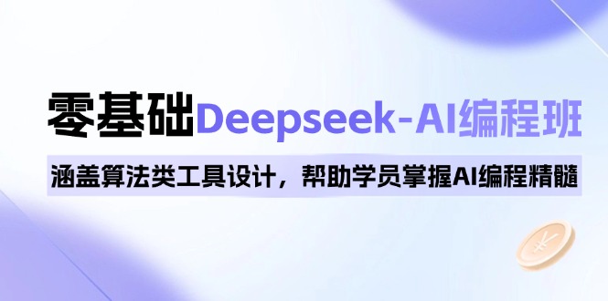 0基础Deepseek-AI编程班，涵盖算法类工具设计，帮助学员掌握AI编程精髓 - 识享社-识享社