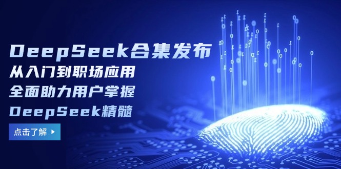 DeepSeek合集发布，从入门到职场应用，全面助力用户掌握DeepSeek精髓 - 识享社-识享社