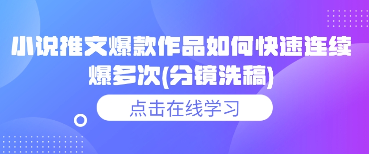 小说推文爆款作品如何快速连续爆多次(分镜洗稿) - 识享社-识享社